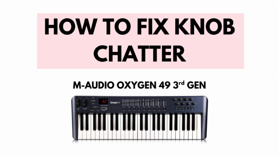 How to fix Knob Chatter on M-AUDIO OXYGEN 49 3rd GEN